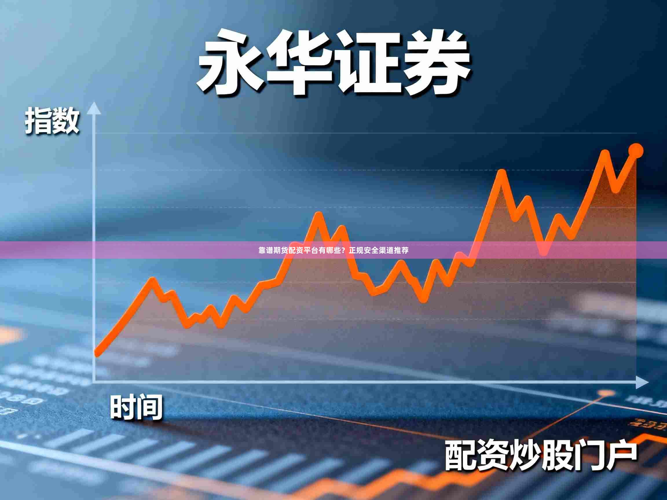 靠谱期货配资平台有哪些？正规安全渠道推荐