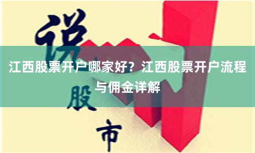 江西股票开户哪家好？江西股票开户流程与佣金详解