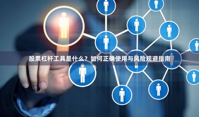 股票杠杆工具是什么？如何正确使用与风险规避指南